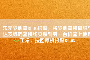 東元驅動器RL-05報警，將驅動器和伺服馬達及編碼器接線安裝到另一臺機器上使用正常，按回原機報警RL-05