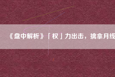 《盤中解析》「權」力出擊，擒拿月線