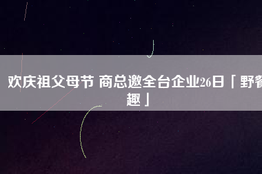 歡慶祖父母節 商總邀全臺企業26日「野餐趣」