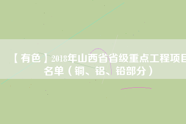 【有色】2018年山西省省級重點工程項目名單（銅、鋁、鉛部分）