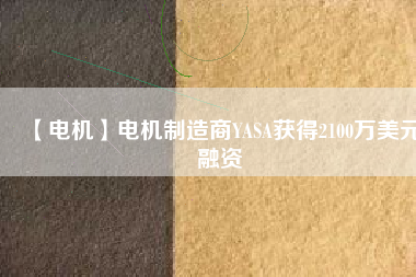 【電機】電機制造商YASA獲得2100萬美元融資 - TECO東元電機 | 變頻器·伺服電機·減速機·電機解決方案