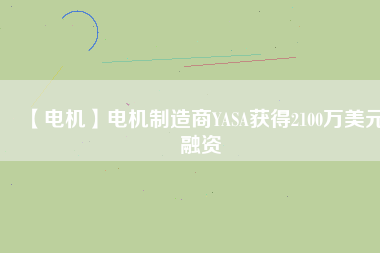 【電機】電機制造商YASA獲得2100萬美元融資 - TECO東元電機 | 變頻器·伺服電機·減速機·電機解決方案